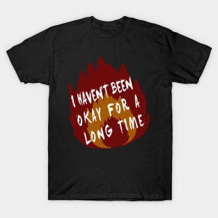 i haven't been okay for a long time T-Shirt